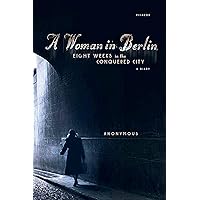 A Woman in Berlin: Eight Weeks in the Conquered City: A Diary