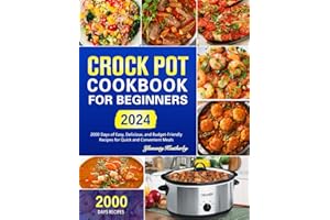 Crock Pot Cookbook for Beginners: 2000 Days of Easy, Delicious, and Budget-Friendly Recipes for Quick and Convenient Meals
