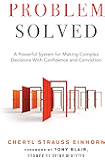 Problem Solved: A Powerful System for Making Complex Decisions with Confidence and Conviction