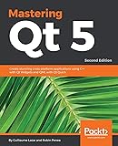 Mastering Qt  5: Create stunning cross-platform applications using C++ with Qt Widgets and QML with Qt Quick, 2nd Edition