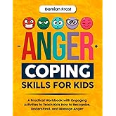 Anger Coping Skills for Kids: A Practical Workbook with Engaging Activities to Teach Kids How to Recognize, Understand, and Manage Anger