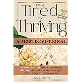 From Tired to Thriving: A Mom Devotional: 3-Minute-a-Day Bible Devotions: 100 Days of God’s Peace, Strength & Rest for Christian Women