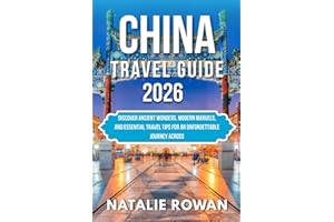 CHINA TRAVEL GUIDE 2026: Discover Ancient Wonders, Modern Marvels, and Essential Travel Tips for an Unforgettable Journey Acr