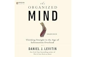The Organized Mind: Thinking Straight in the Age of Information Overload