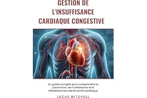 Gestion de l'insuffisance cardiaque congestive: Un guide complet pour comprendre la prévention, les traitements et le rétabli