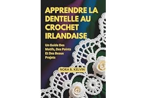 APPRENDRE LA DENTELLE AU CROCHET IRLANDAISE: UN GUIDE DES MOTIFS, DES POINTS ET DES BEAUX PROJETS
