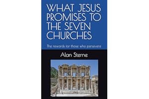WHAT JESUS PROMISES TO THE SEVEN CHURCHES: The rewards for those who persevere