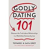 Godly Dating 101: Discover the Truth About Relationships in a World That Constantly Lies