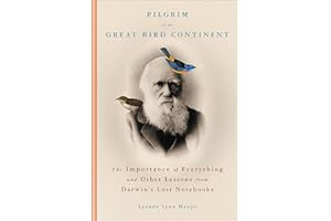 Pilgrim on the Great Bird Continent: The Importance of Everything and Other Lessons from Darwin's Lost Notebooks