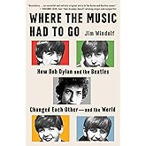 Where the Music Had to Go: How Bob Dylan and the Beatles Changed Each Other―and the World