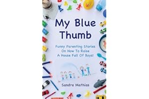 My Blue Thumb: Funny Parenting Stories On How To Raise A House Full Of Boys! (Don't Call C.P.S.!)