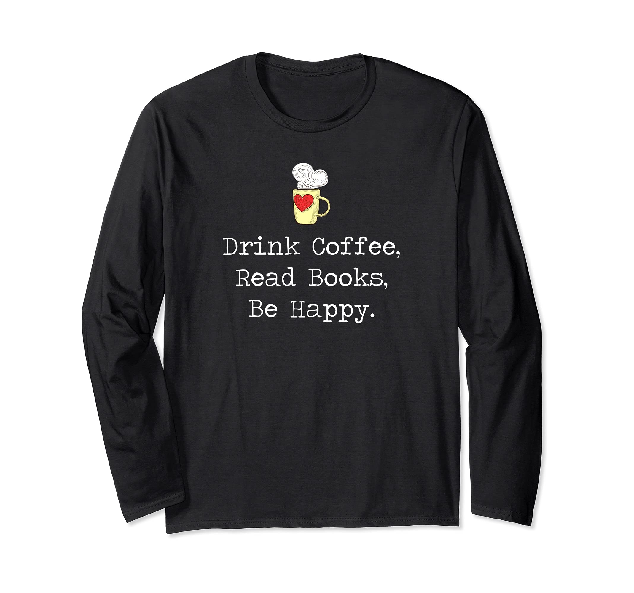 Drink coffee, Read Books, Be Happy Book | for Readers Long Sleeve T-Shirt