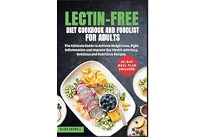 LECTIN-FREE DIET COOKBOOK AND FOODLIST FOR ADULTS: The Ultimate Guide to Achieve Weight Loss, Fight Inflammation and Improve Gut Health with Easy, Delicious and Nutritious Recipes.