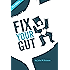 Fix Your Gut: A Book Dedicated to "Fixing" All Your Digestive Ailments and Concerns