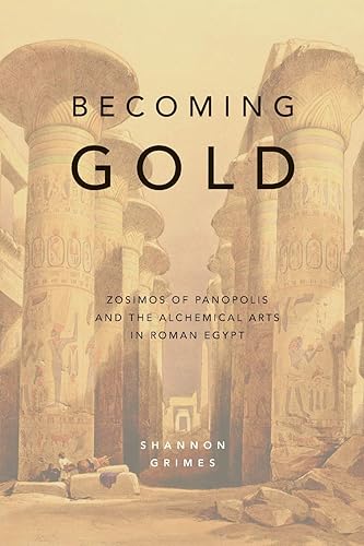 Download Becoming Gold: Zosimos of Panopolis and the Alchemical Arts in Roman Egypt PDF