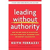 Leading Without Authority: How the New Power of Co-Elevation Can Break Down Silos, Transform Teams, and Reinvent Collaboration