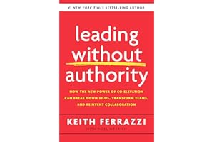 Leading Without Authority: How the New Power of Co-Elevation Can Break Down Silos, Transform Teams, and Reinvent Collaboratio