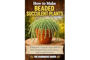 How to Make Beaded Succulent Plants: A Beginner’s Step-by-Step Guide to Mini Beaded Plants, Gifts, Decor, and Creative Projec