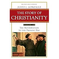 The Story of Christianity, Vol. 2: The Reformation to the Present Day