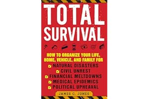 Total Survival: How to Organize Your Life, Home, Vehicle, and Family for Natural Disasters, Civil Unrest, Financial Meltdowns, Medical Epidemics, and Political Upheaval