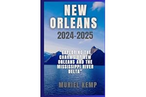 NEW ORLEANS 2024 - 2025: Exploring The Charms Of New Orleans And The Mississippi River Delta”