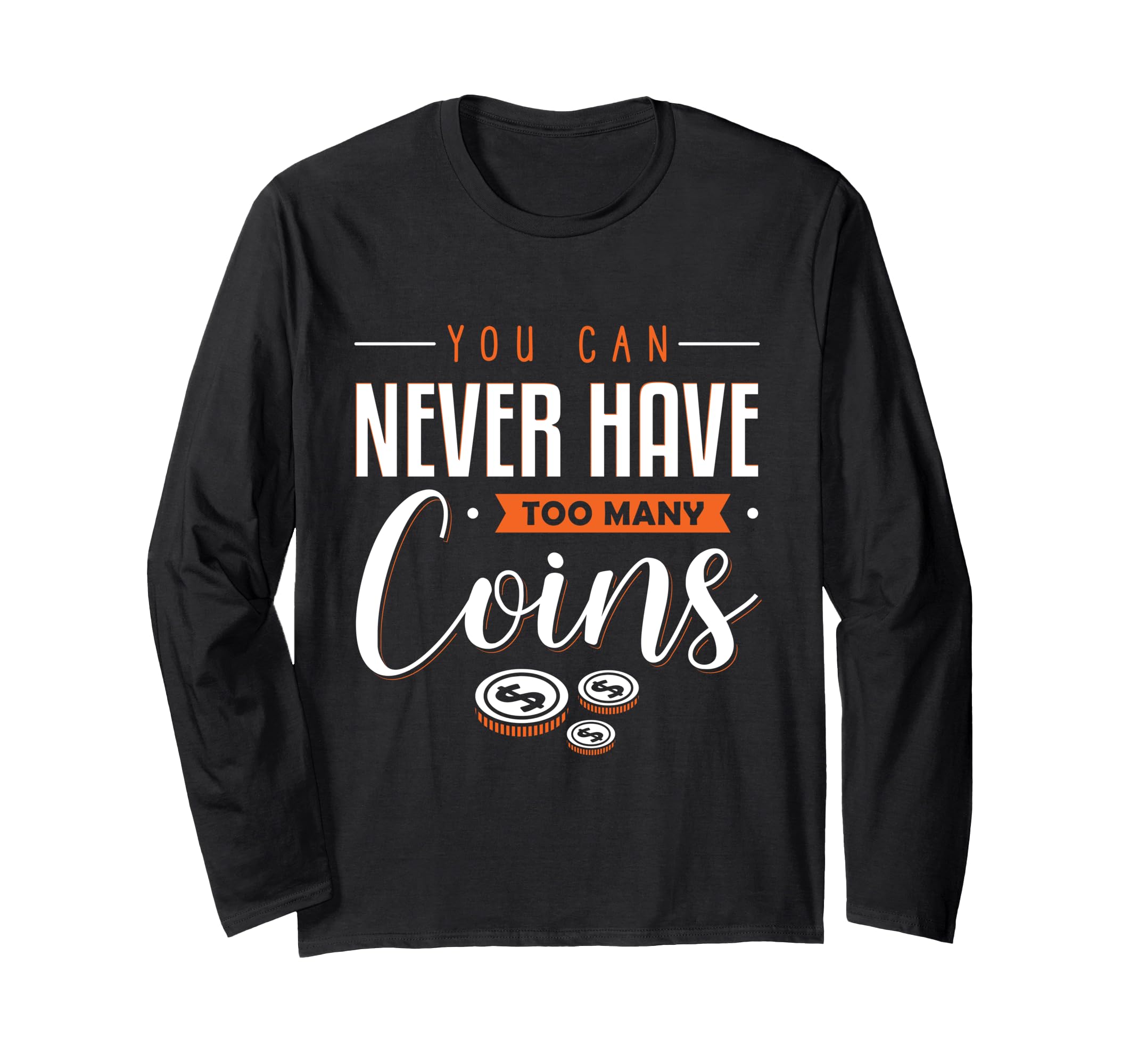 You Can Never Have Too Much Coins Numismatist Coin Collectin Long Sleeve T-Shirt