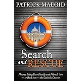 Search and Rescue: How to Bring Your Family and Friends Into or Back Into the Catholic Church