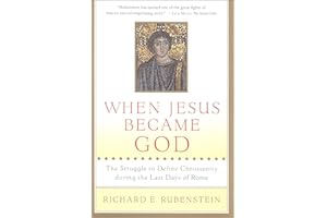 When Jesus Became God: The Struggle to Define Christianity during the Last Days of Rome