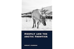 Norway and the Arctic Frontier: Ice, Trade, and the Far North (The Story of Norway)