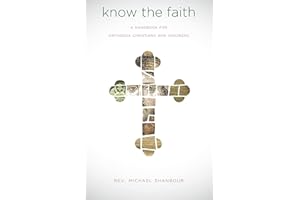 Know the Faith: A Handbook for Orthodox Christians and Inquirers