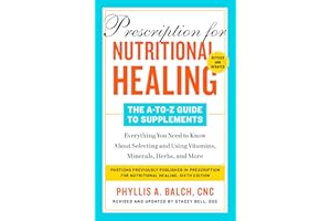 Prescription for Nutritional Healing: The A-to-Z Guide to Supplements, 6th Edition: Everything You Need to Know About Selecting and Using Vitamins, Minerals, Herbs,and More