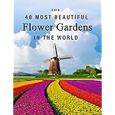 The 40 Most Beautiful Flower Gardens in the World: A full color picture book for Seniors with Alzheimer's or Dementia (The "Most Beautiful World" Series)