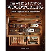 The Why &amp; How of Woodworking: A Simple Approach to Making Meaningful Work
