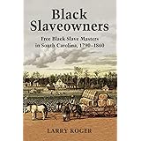 Black Slaveowners: Free Black Slave Masters in South Carolina, 1790-1860