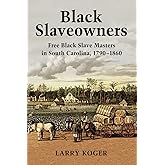 Black Slaveowners: Free Black Slave Masters in South Carolina, 1790-1860