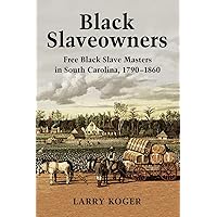 Black Slaveowners: Free Black Slave Masters in South Carolina, 1790-1860