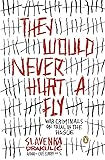 They Would Never Hurt a Fly: War Criminals on Trial in The Hague