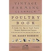 Poultry Book - A Guide for Big or Small Poultry Keepers, Beginners and Farmers