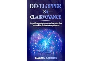 Développer sa clairvoyance: Le guide complet pour révéler votre don naturel facilement et rapidement (French Edition)