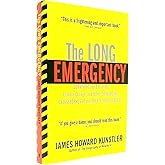 The Long Emergency: Surviving the End of Oil, Climate Change, and Other Converging Catastrophes of the Twenty-First Cent
