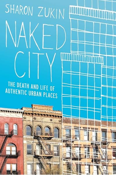 Naked City The Death And Life Of Authentic Urban Places Zukin Sharon Amazon Com Books