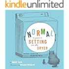 Normal Is Just a Setting on the Dryer: And Other Lessons from the Real Real World