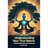 Understanding Your True Nature: A Guide to Self-Awareness and Transformation