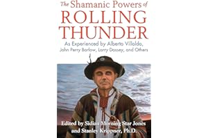 The Shamanic Powers of Rolling Thunder: As Experienced by Alberto Villoldo, John Perry Barlow, Larry Dossey, and Others
