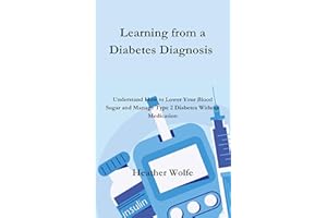 Learning from a Diabetes Diagnosis: Understand How to Lower Your Blood Sugar and Manage Type 2 Diabetes Without Medication