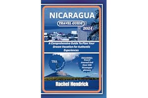 Nicaragua Travel Guide 2024: A Comprehensive Guide To Plan Your Dream Vacation for Authentic Experiences Including Travel Jou