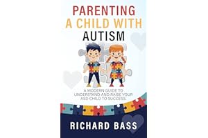 Parenting a Child with Autism: A Modern Guide to Understand and Raise your ASD Child to Success (Successful Parenting)