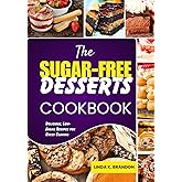 The Sugar-Free Desserts Cookbook: Delicious Low-Sugar Recipes for Every Craving