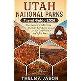 UTAH NATIONAL PARKS TRAVEL GUIDE 2026: Your Complete Adventure Through Zion, Bryce Canyon Arches, Canyonlands & Capitol Reef