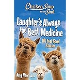 Chicken Soup for the Soul: Laughter's Always the Best Medicine: 101 Feel-Good Stories